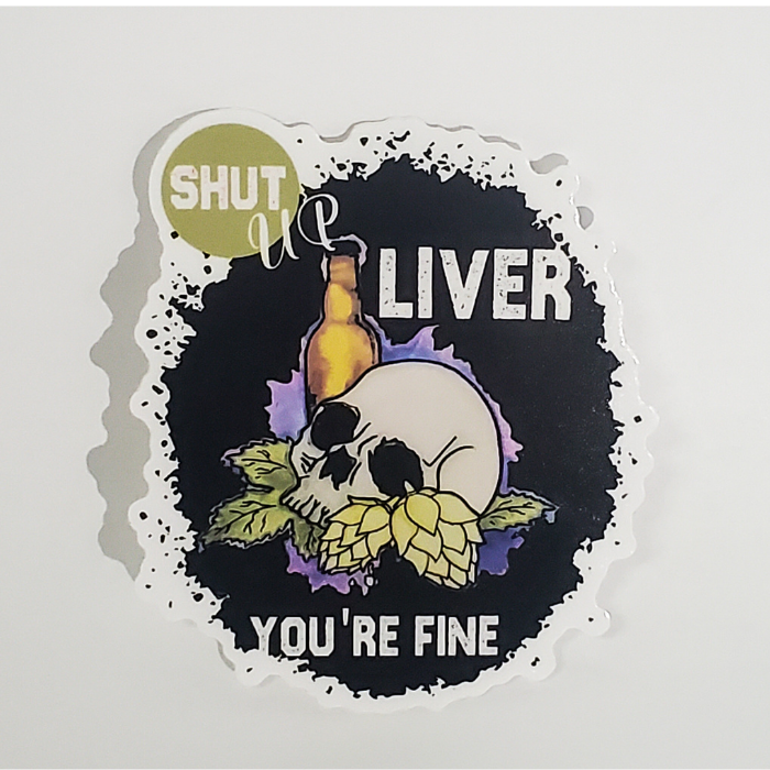 3 inch Shut Up Liver You're Fine sticker